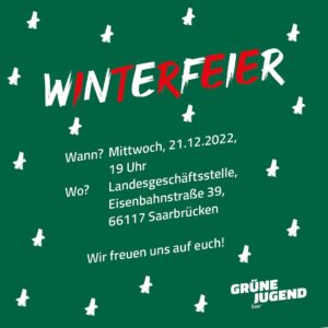 Ein grünes Bild. Darauf steht: Winterfeier. Wann? Mittwoch 21.12.2022. 19:00 Uhr. Wo? Lanesgeschäftsstelle, Eisenbahnstraße 39, 66117 Saarbrücken. Wir freuen uns auf euch!
